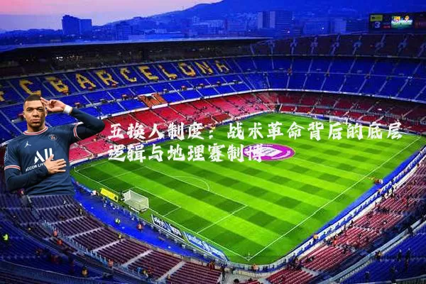 五换人制度：战术革命背后的底层逻辑与地理赛制博弈