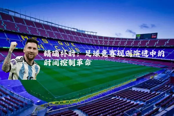 精确补时:足球竞赛规则演进中的时间控制革命